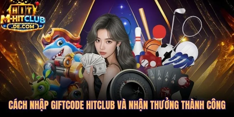 Hướng dẫn các bước nhập Giftcode Hitclub nhận tiền thưởng