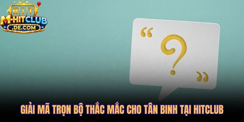 Hitclub giải đáp thẳng thắn mọi câu hỏi phổ biến nhất