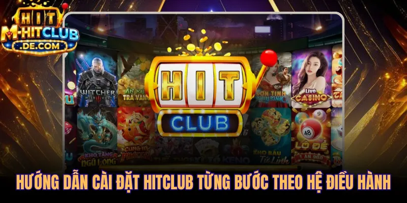 Quy trình cài đặt Hitclub từng bước rõ ràng cho mọi thiết bị