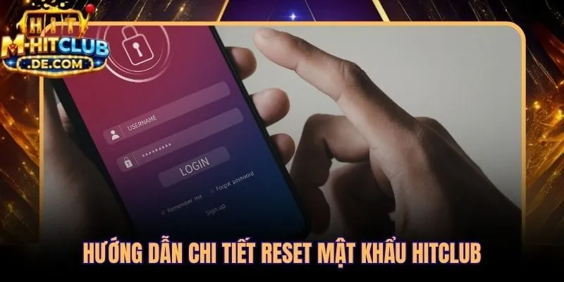 Từng thao tác reset tài khoản Hitclub theo đúng trình tự chuẩn