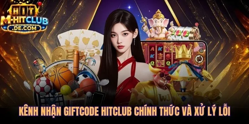Các kênh chính thức săn Giftcode Hitclub và cách khắc phục lỗi thường gặp
