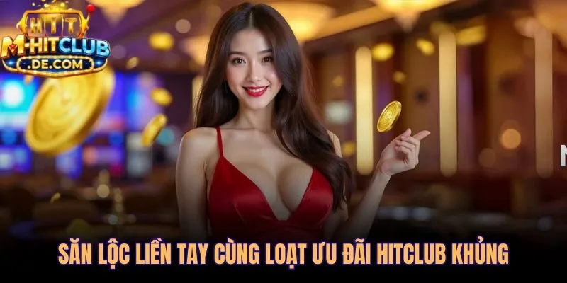 Hitclub bốn ưu đãi tiền thật chờ sẵn ngay khi đăng ký
